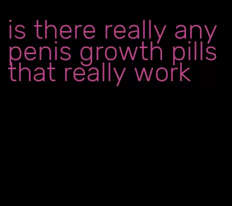 is there really any penis growth pills that really work