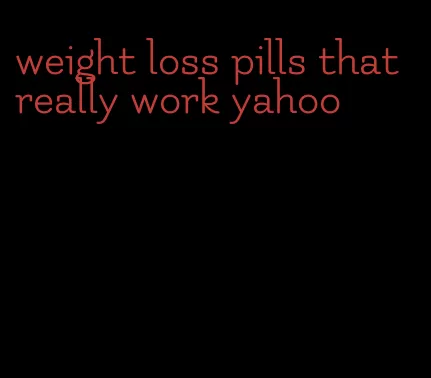 weight loss pills that really work yahoo