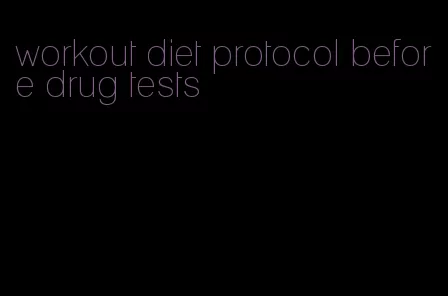 workout diet protocol before drug tests