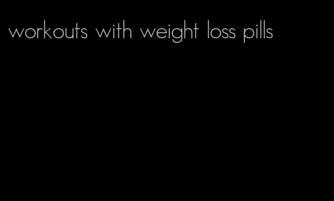 workouts with weight loss pills