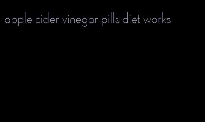 apple cider vinegar pills diet works