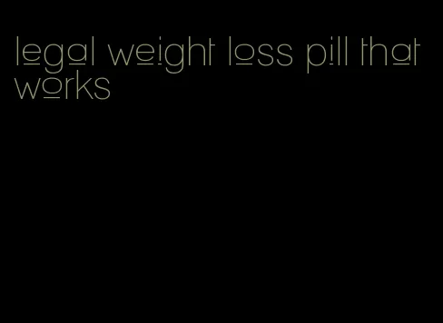 legal weight loss pill that works