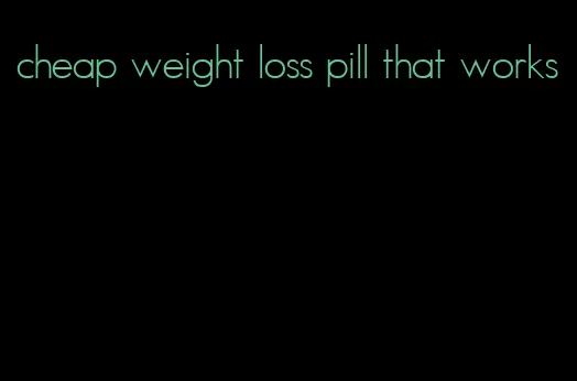 cheap weight loss pill that works