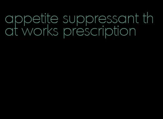 appetite suppressant that works prescription