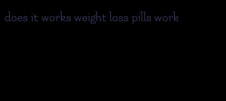 does it works weight loss pills work