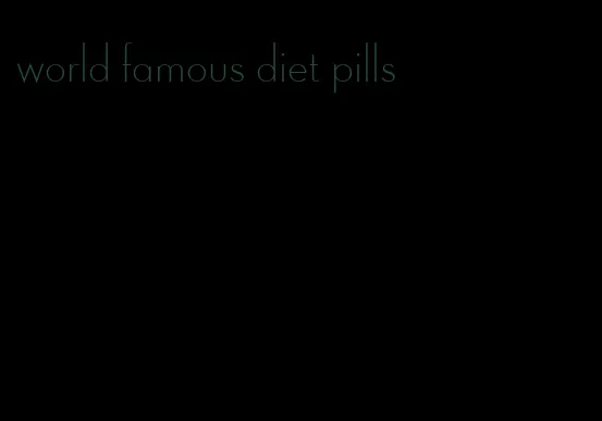 world famous diet pills