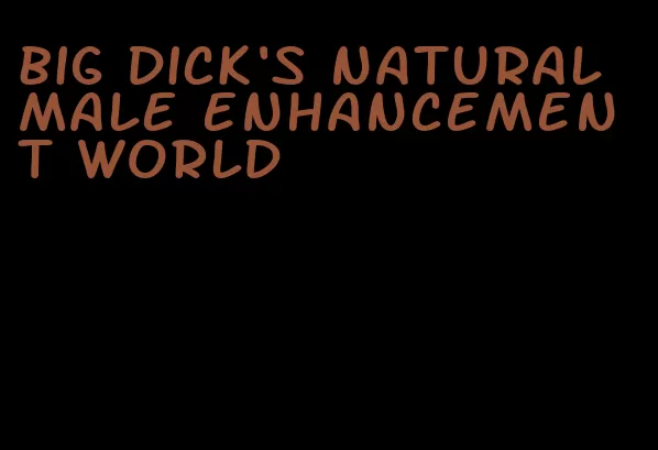 big dick's natural male enhancement world