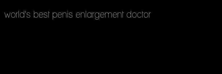 world's best penis enlargement doctor