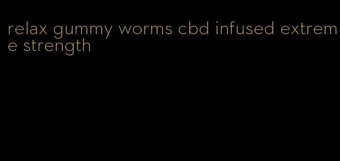 relax gummy worms cbd infused extreme strength