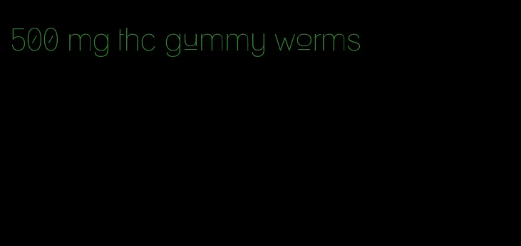 500 mg thc gummy worms