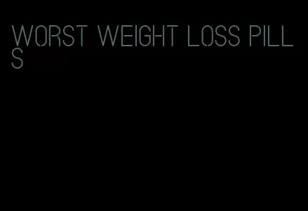 worst weight loss pills