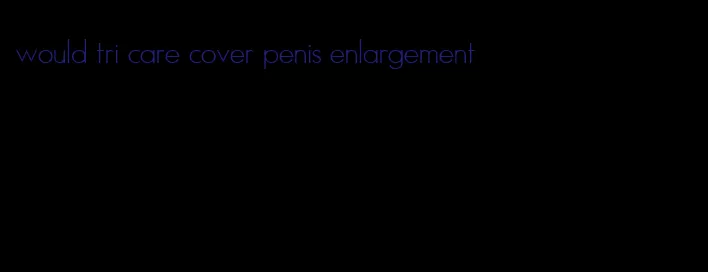 would tri care cover penis enlargement