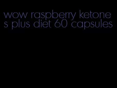 wow raspberry ketones plus diet 60 capsules