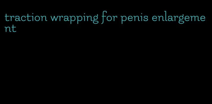 traction wrapping for penis enlargement