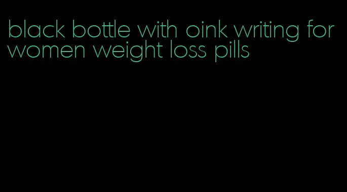 black bottle with oink writing for women weight loss pills