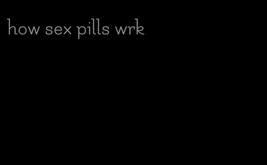 how sex pills wrk