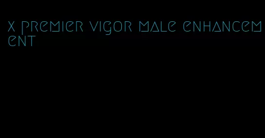 x premier vigor male enhancement