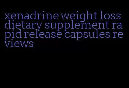 xenadrine weight loss dietary supplement rapid release capsules reviews