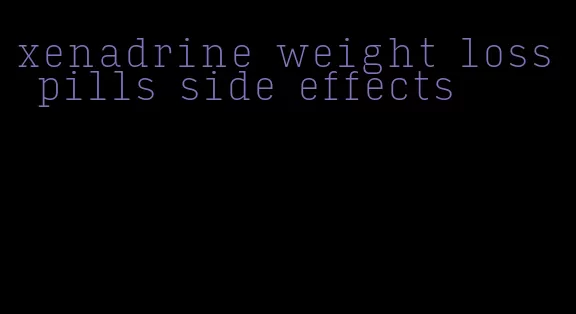 xenadrine weight loss pills side effects