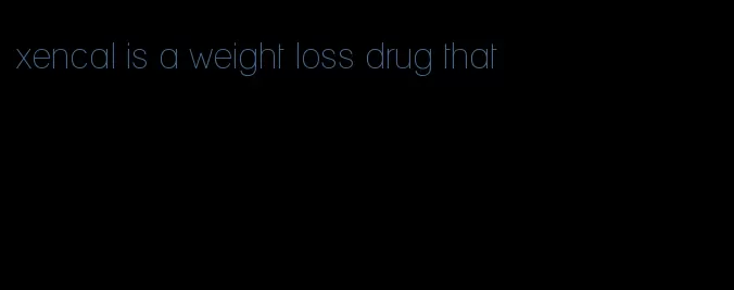 xencal is a weight loss drug that