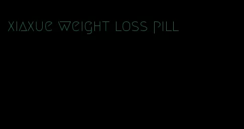 xiaxue weight loss pill