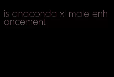 is anaconda xl male enhancement