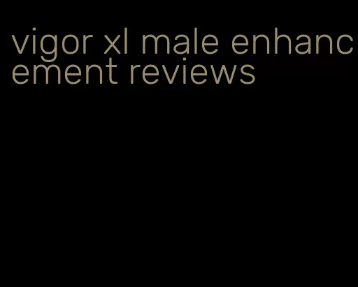 vigor xl male enhancement reviews