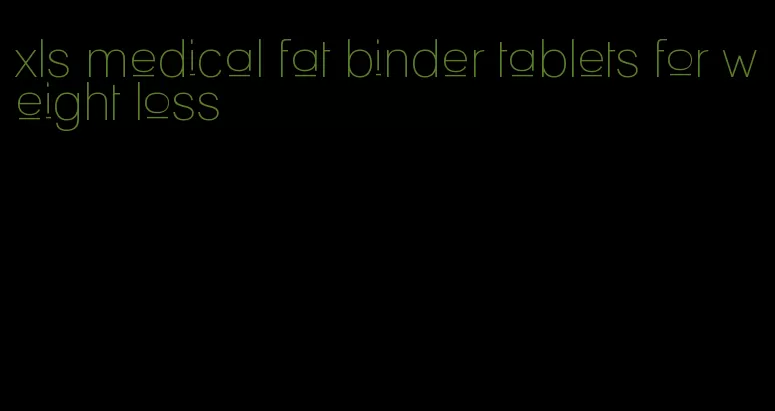 xls medical fat binder tablets for weight loss