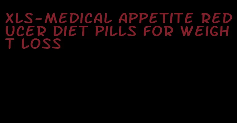 xls-medical appetite reducer diet pills for weight loss