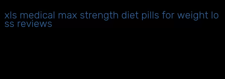 xls medical max strength diet pills for weight loss reviews