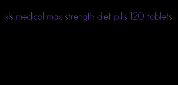 xls medical max strength diet pills 120 tablets