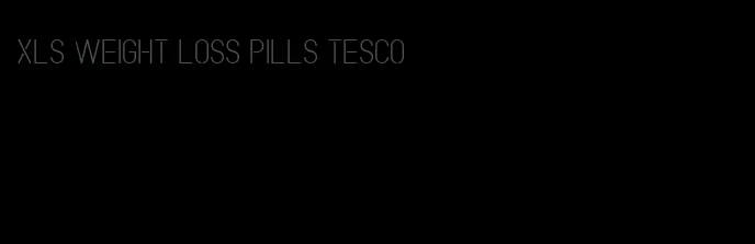 xls weight loss pills tesco