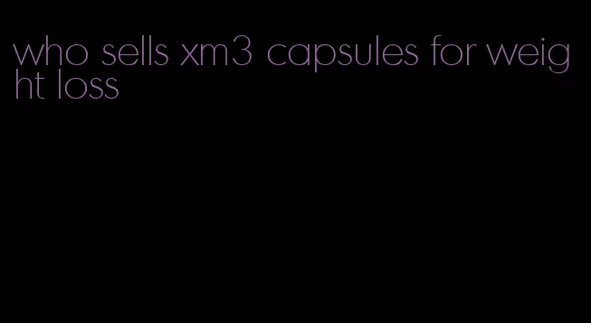 who sells xm3 capsules for weight loss