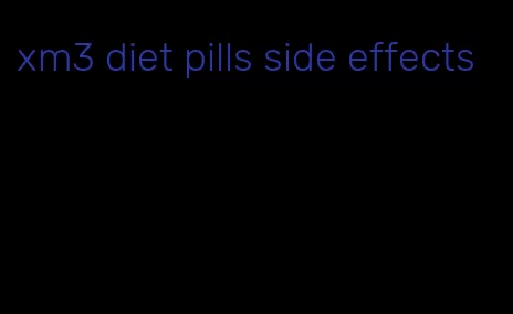 xm3 diet pills side effects