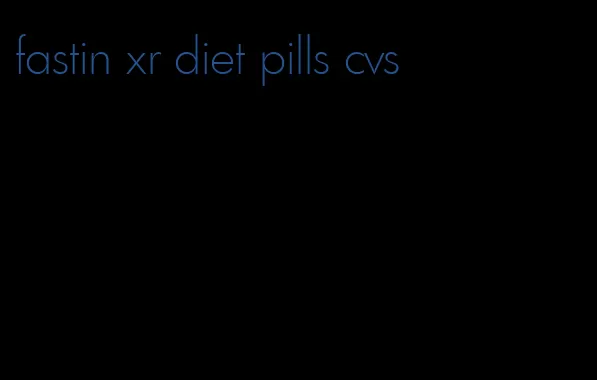 fastin xr diet pills cvs