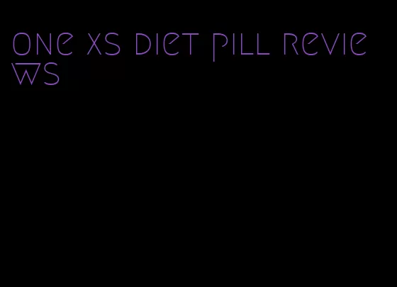 one xs diet pill reviews