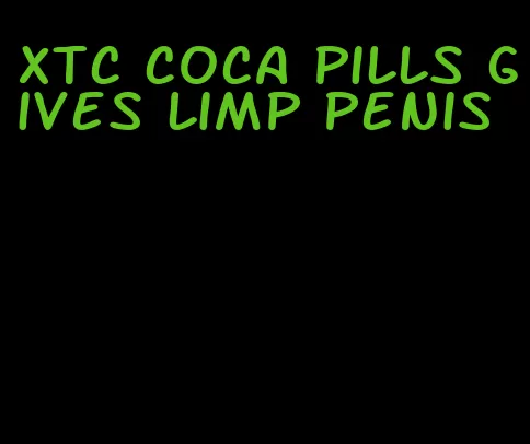 xtc coca pills gives limp penis