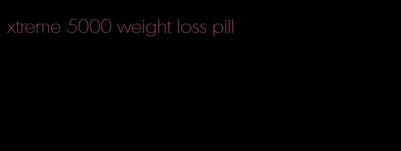 xtreme 5000 weight loss pill