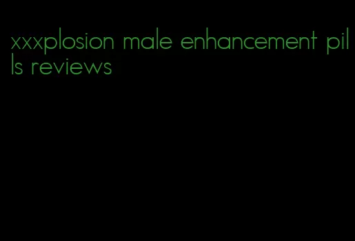 xxxplosion male enhancement pills reviews