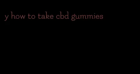 y how to take cbd gummies