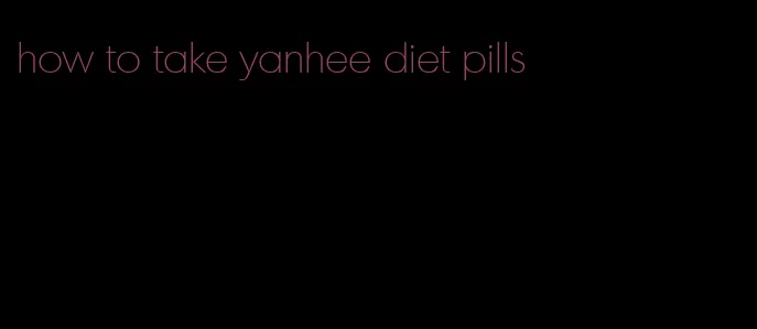 how to take yanhee diet pills