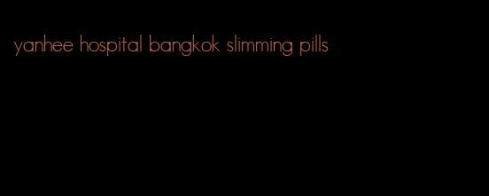 yanhee hospital bangkok slimming pills