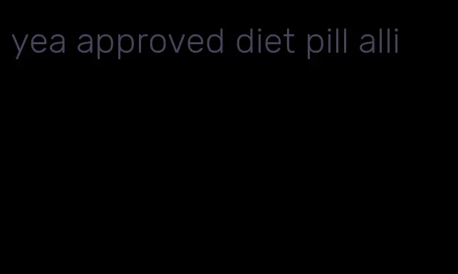 yea approved diet pill alli