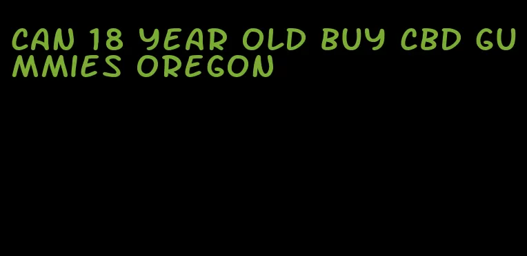 can 18 year old buy cbd gummies oregon