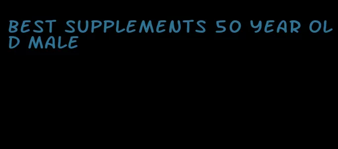 best supplements 50 year old male