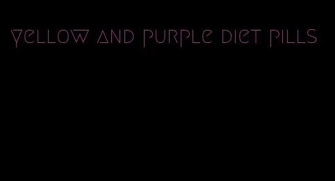 yellow and purple diet pills