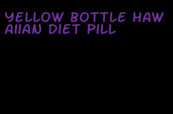 yellow bottle hawaiian diet pill