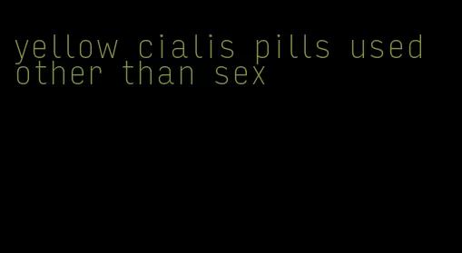 yellow cialis pills used other than sex