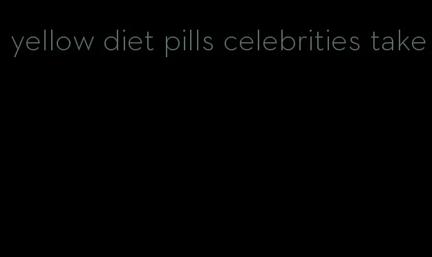 yellow diet pills celebrities take