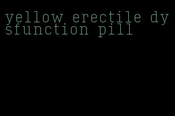 yellow erectile dysfunction pill